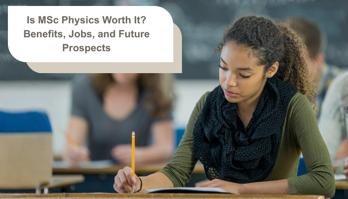 Is MSc Physics Worth It? Benefits, Jobs, and Future Prospects